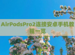AirPodsPro2连接安卓手机教程一览