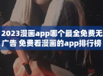 2023漫画app哪个最全免费无广告 免费看漫画的app排行榜