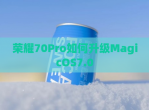 荣耀70Pro如何升级MagicOS7.0
