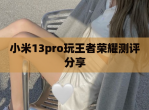 小米13pro玩王者荣耀测评<strong>分享</strong>