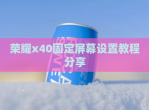 荣耀x40固定屏幕设置教程<strong>分享</strong>