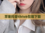 苹果抖音tiktok在哪下载