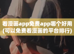看漫画app<strong>免费</strong>app哪个好用(可以<strong>免费</strong>看漫画的平台排行)