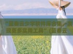 “蓝奏云少宇软件库合集，发现更多实用工具”(蓝奏云软件云)