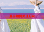 豆瓣如何关注好友