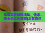 车车蓝奏链接地址：快速、安全的文件获取(车载音乐蓝奏云)