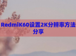 RedmiK60设置2K分辨率方法分享