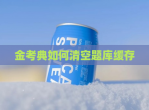金考典如何清空题库缓存