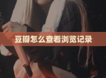 豆瓣怎么查看浏览记录