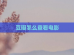 豆瓣怎么查看<strong>电影</strong>