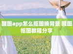 醒图app怎么抠图换背景 醒图抠图教程<strong>分享</strong>
