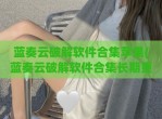 蓝奏云<strong>破解</strong>软件合集苹果(蓝奏云<strong>破解</strong>软件合集长期更新)