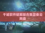 千城软件<strong>破解</strong>版合集蓝奏云网盘