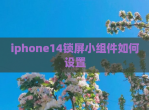 iphone14锁屏小组件如何设置