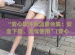 “安心软件库蓝奏合集：安全下载，无忧使用”(安心软件库网站)