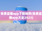 免费直播app下载推荐(免费直播app大全2023)