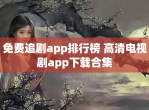 免费追剧app排行榜 高清电视剧app下载合集
