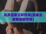 风声蓝奏云软件库(蓝奏云<strong>破解</strong>版软件库)