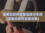 蓝奏云软件合集链接分享库(蓝奏云软件资源合集)