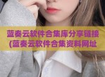 蓝奏云软件合集库分享链接(蓝奏云软件合集资料网址)