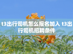 t3出行司机怎么报名加入 t3出行司机招聘条件