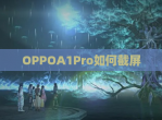 OPPOA1Pro如何截屏