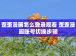 歪歪漫画怎么登录观看 歪歪漫画账号切换步骤