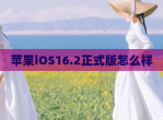 苹果iOS16.2正式版怎么样
