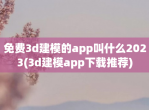 免费3d建模的app叫什么2023(3d建模app<strong>下载</strong>推荐)