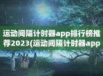 运动间隔计时器app排行榜推荐2023(运动间隔计时器app排行榜)