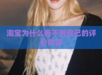 淘宝为什么看不到自己的评价内容