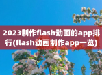 2023制作flash动画的app排行(flash动画制作app一览)