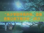 “从少宇软件库开始，蓝奏合集让你下载无忧”(乐少蓝奏云<strong>破解</strong>软件)