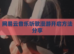 网易云音乐听歌漫游开启方法分享