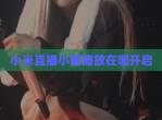 小米直播小窗播放在哪开启