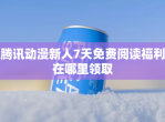 腾讯动漫新人7天<strong>免费</strong>阅读福利在哪里领取