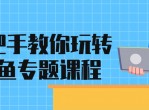 手把手教你玩转闲鱼专题