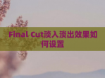 Final Cut淡入淡出效果如何设置
