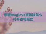 荣耀MagicVs至臻版怎么打开省电模式