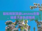 轻松找到顶级Lanzou合集，链接大全为你服务