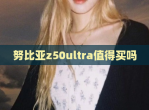 努比亚z50ultra值得买吗
