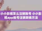 小小影视怎么注销账号 小小影视app账号注销转换方法