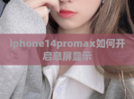 iphone14promax如何开启息屏显示