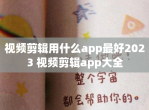 <strong>视频</strong>剪辑用什么app最好2023 <strong>视频</strong>剪辑app大全