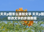 天天p图怎么添加文字 天天p图<strong>修改</strong>文字的步骤教程