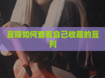 豆瓣如何查看自己收藏的豆列
