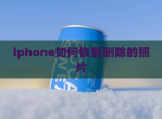 iphone如何恢复删除的照片