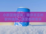 小鹏蓝奏合集，提供丰富的软件选择，满足各种需求