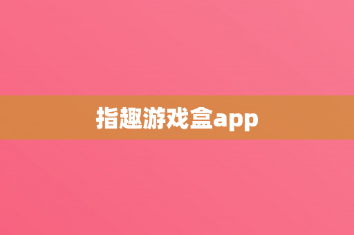 指趣游戏盒app
