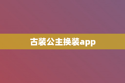 古装公主换装app